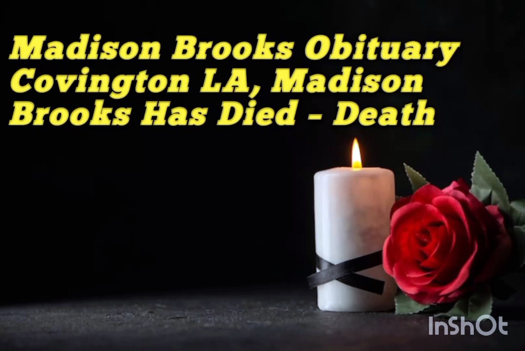 Madison Brooks Obituary Covington LA, Madison Brooks Has Died – Death