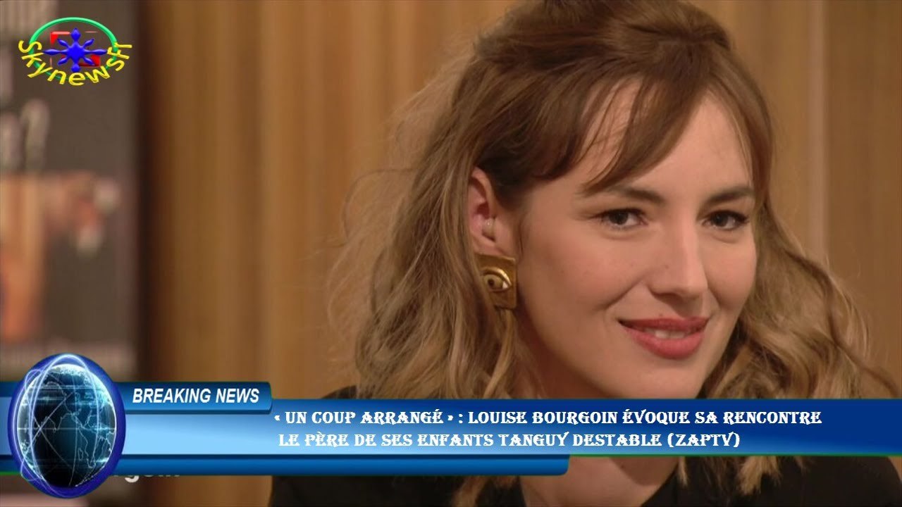 « Un coup arrangé » : Louise Bourgoin évoque sa rencontre  le père de ses enfants Tanguy Destable (Z