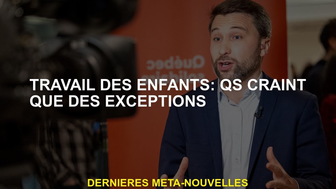 Travail des enfants: QS craint que les exceptions