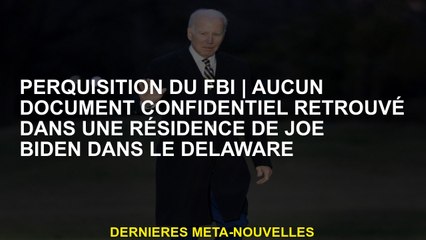Recherche du FBIAucun document confidentiel trouvé dans une résidence par Joe Biden à Delaware