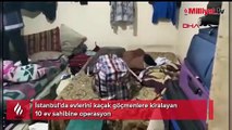 İstanbul'da evlerini kaçak göçmenlere kiralayan 10 ev sahibine operasyon