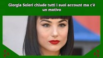 Giorgia Soleri chiude tutti i suoi account ma c'è un motivo