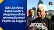 J&K L-G refutes Rahul Gandhi’s allegations of him referring Kashmiri Pandits as Beggars