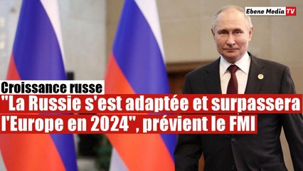 "La Russie surpasse l'Europe en 2024" : Le FMI dément les prévisions de l'Occident
