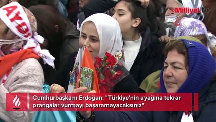 Cumhurbaşkanı Erdoğan: Türkiye'nin ayağına pranga vurmayı başaramayacaksınız