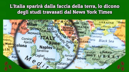 L'Italia sparirà dalla faccia della terra, lo dicono degli studi travasati dal News York Times