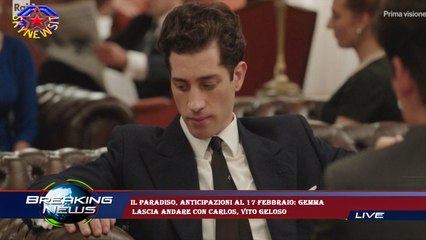 Il paradiso, anticipazioni al 17 febbraio: Gemma  lascia andare con Carlos, Vito geloso