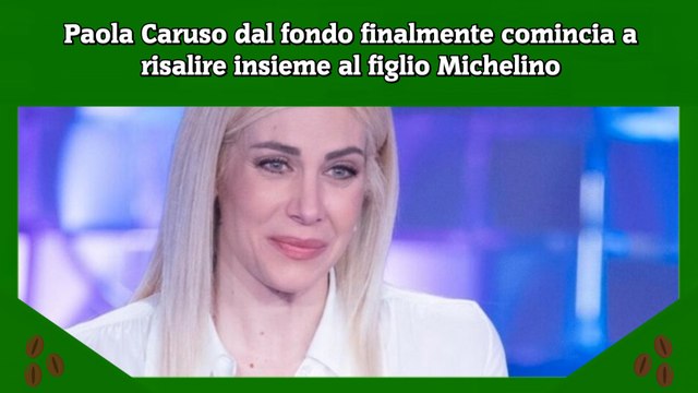 Paola Caruso dal fondo finalmente comincia a risalire insieme al figlio Michelino
