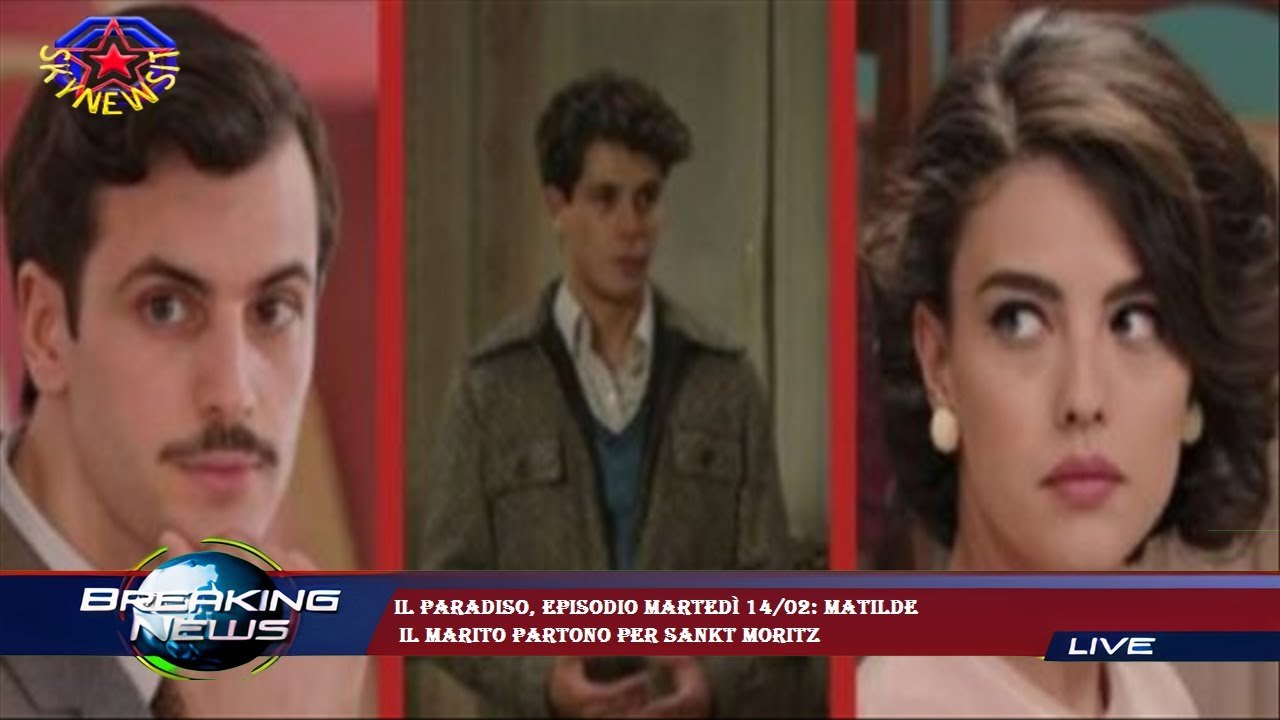 Il Paradiso, episodio martedì 14/02: Matilde il marito partono per ...