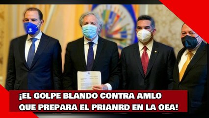 ¡EL GOLPE BLANDO CONTRA AMLO QUE PREPARA EL PRIANRD EN LA OEA!