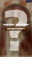 Quem disse: "Não podemos viver sem o domingo"?
