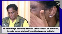 PT Usha flags security issue in Usha School of Athletics, breaks down during Press Conference in Delhi