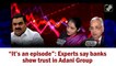 “It’s an episode”: Experts say banks show trust in Adani Group