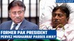 Former Pakistan President Pervez Musharraf passes away | Oneindia News