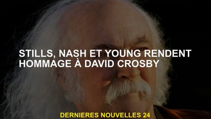 Stills, Nash et Young rendent hommage à David Crosby