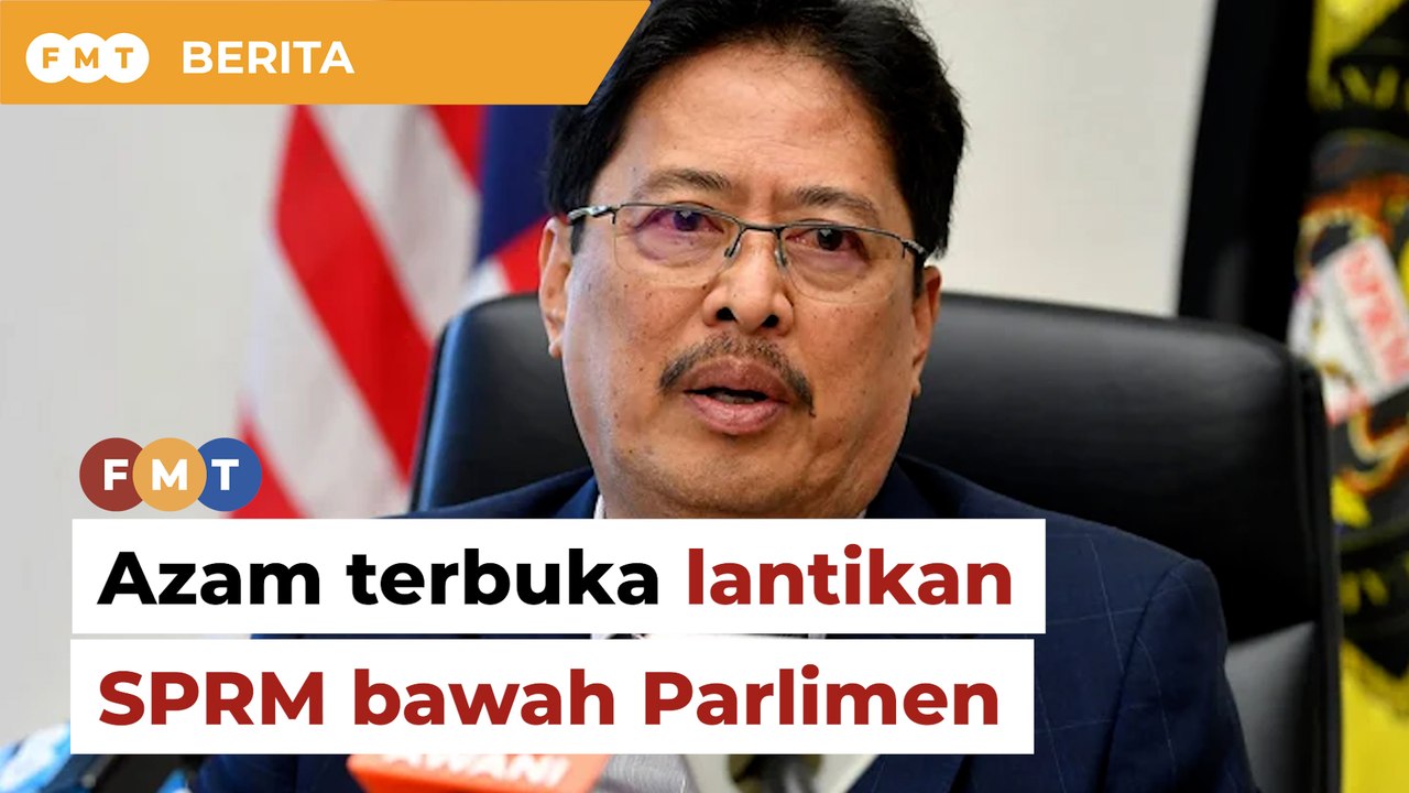 Azam terbuka lantikan ketua, pegawai kanan SPRM bawah Parlimen