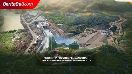 Menengok Progres Pembangunan IKN Nusantara di Awal Februari 2023