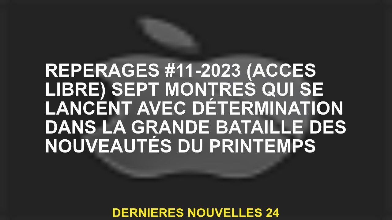 Pulvérisation n ° 11-2023  Sept montres qui se lancent avec détermination dans la grande bataille de
