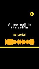 EDITORIAL | A new nail in the coffin