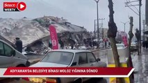 Adıyaman’da belediye binası moloz yığınına döndü