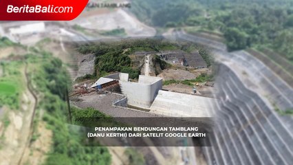 Penampakan Bendungan Tamblang Danu Kerthi dari Satelit Google Earth