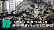 Terremoto en Turquía y Siria deja al menos 500 muertos y más de 2.300 heridos