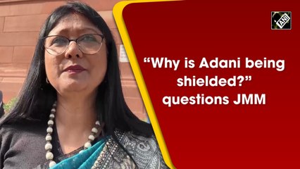 'Why is Adani being shielded?' asks JMM