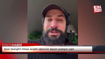 Seren Serengil'in Hataylı sevgilisi ağlayarak deprem paylaşımı yaptı