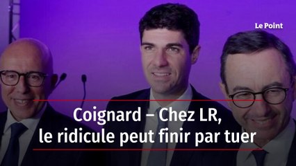 Coignard – Chez LR, le ridicule peut finir par tuer