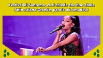 Festival di Sanremo, ci si chiede che fine abbia fatto Ariana Grande, parola ad Amadeus