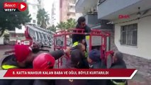 Adana'da 8. katta mahsur kalan baba ve oğul böyle kurtarıldı