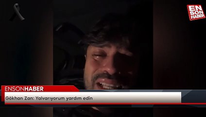 Gökhan Zan: Yalvarıyorum yardım edin