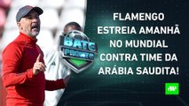 Flamengo CONTA AS HORAS para ESTREIA no Mundial; Corinthians e Palmeiras VENCEM BEM! | BATE PRONTO