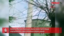 Adana Merkez Sarıçam ilçesindeki Şahintepe mahallesinin cami minaresi böyle yıkıldı