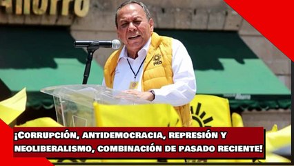 ¡Corrupción, antidemocracia, represión y neoliberalismo, combinación de un pasado reciente!