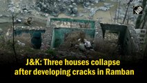 Three houses collapse after developing cracks in J&K's Ramban