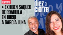 #EnVivo | #DiezAlCierre | Exhiben a Moreira en juicio a García Luna | Detienen a Carlos Caro Quintero