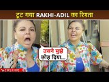 EXCLUSIVE : Rakhi Sawant and Adil Khan Are No More Together