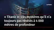 Titanic : ces mystères qu’il n’a toujours pas révélés à 4 000 mètres de profondeur