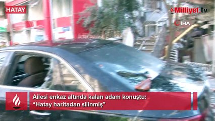 Ailesi enkaz altında kalan adam konuştu: “Hatay haritadan silinmiş”