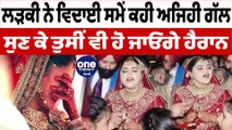 ਲੜਕੀ ਨੇ ਵਿਦਾਈ ਸਮੇਂ ਕਹੀ ਅਜਿਹੀ ਗੱਲ, ਸੁਣਕੇ ਤੁਸੀਂ ਵੀ ਹੋ ਜਾਓਗੇ ਹੈਰਾਨ | OneIndia Punjabi