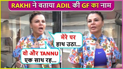 Rakhi Sawant Finally Reveals Adil's Girlfriend Name, Says Tannu Ki Wajah Se Maara....