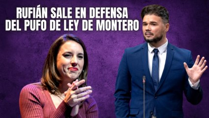 Rufián sale en defensa de Montero y su chapuza de ley y afirma que es un bulo de la derecha