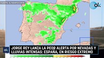 Jorge Rey lanza la peor alerta por nevadas y lluvias intensas España, en riesgo extremo