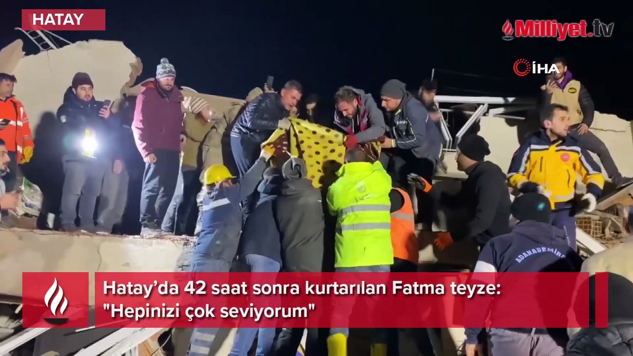 Hatay’da 42 saat sonra enkazdan kurtarılan Fatma teyze: "Hepinizi çok seviyorum"
