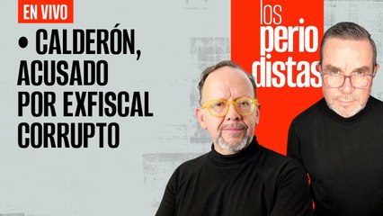 #EnVivo | #LosPeriodistas | Calderón, acusado por exfiscal corrupto | Cuando “El Chapo” “se les fue”