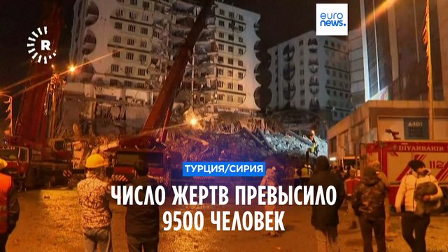 Землетрясение в Турции и Сирии: число жертв превысило 9 500 человек