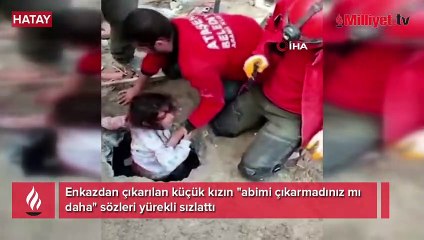 Enkazdan çıkarılan küçük kızın "abimi çıkarmadınız mı daha" sözleri yürekli sızlattı