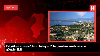 Büyükçekmece'den Hatay'a 7 tır yardım malzemesi gönderildi