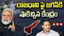 జగన్, విజయసాయిరెడ్డికి షాకిచ్చిన కేంద్రం | Centeral Key Comments On AP Capital | ABN Telugu